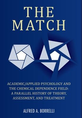 The Match: Academic/Applied Psychology and the Chemical Dependence Field: A Parallel History of Theory, Assessment, and Treatment by Borrelli, Alfred a.
