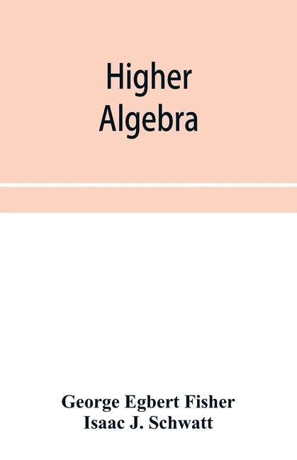 Higher algebra by Egbert Fisher, George