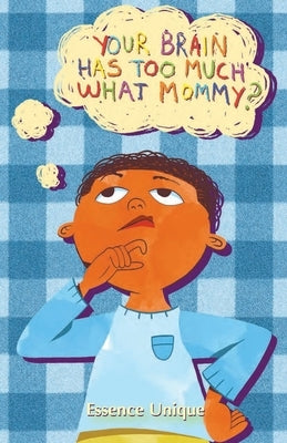 Your Brain Has Too Much What, Mommy by Unique, Essence