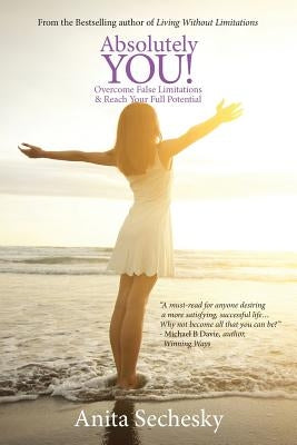 Absolutely You: Overcome False Limitations & Reach Your Full Potential by Sechesky, Anita