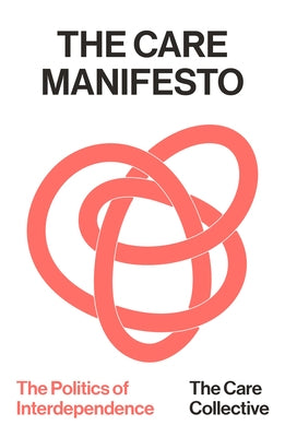 The Care Manifesto: The Politics of Interdependence by Collective, The Care