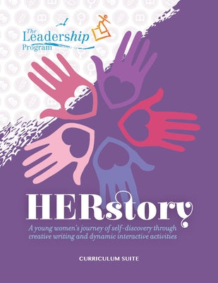 Herstory Curriculum Suite: A Young Women's Journey of Self-Discovery Through Creative Writing and Dynamic Interactive Activities by Program, The Leadership