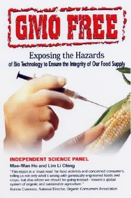 Gmo Free: Exposing the Hazards of Biotechnology to Ensure the Integrity of Our Food Supply by Ho, Mae-Wan