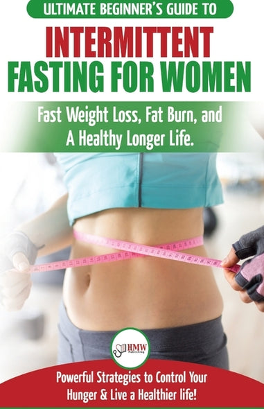 Intermittent Fasting For Women: The Ultimate Beginner's Guide to Fast Weight Loss, Fat Burn, and A Healthy Longer Life. Powerful Strategies to Control by Louissa, Jennifer
