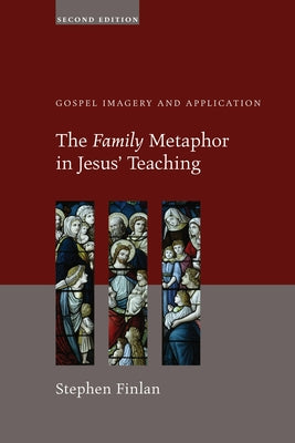 The Family Metaphor in Jesus' Teaching: Gospel Imagery and Application by Finlan, Stephen