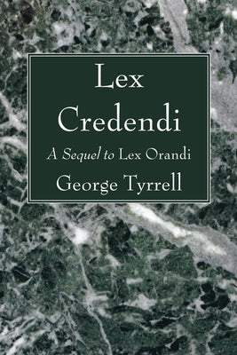 Lex Credendi by Tyrrell, George Sj