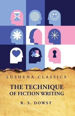 The Technique of Fiction Writing by Robert Saunders Dowst