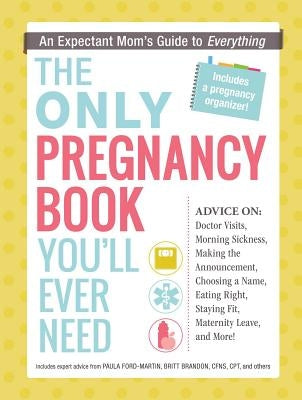The Only Pregnancy Book You'll Ever Need: An Expectant Mom's Guide to Everything by Ford-Martin, Paula