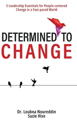 Determined to Change: 5 Leadership Essentials for People-centered Change in a Fast-paced World by Noureddin, Loubna