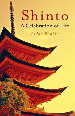 Shinto: A Celebration of Life by Rankin, Aidan