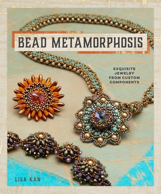 Bead Metamorphosis: Exquisite Jewelry from Custom Components by Kan, Lisa