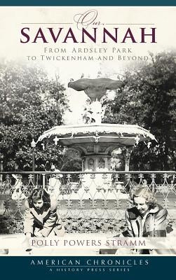 Our Savannah: From Ardsley Park to Twickenham and Beyond by Stramm, Polly Powers