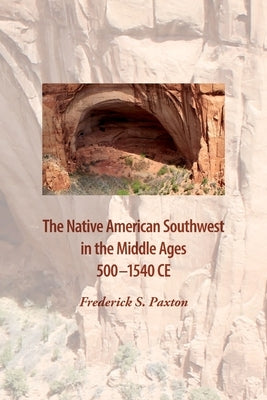 The Native American Southwest in the Middle Ages 500-1540 CE by Paxton, Frederick S.