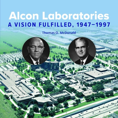 Alcon Laboratories: A Vision Fulfilled, 1947-1997 by McDonald, Thomas