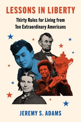 Lessons in Liberty: Thirty Rules for Living from Ten Extraordinary Americans by Adams, Jeremy S.