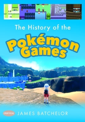 The History of the Pokemon Games by Batchelor, James