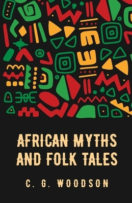 African Myths and Folk Tales: Carter Godwin Woodson by Carter Godwin Woodson
