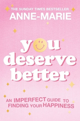 You Deserve Better: The Sunday Times Bestselling Guide to Finding Your Happiness by Anne-Marie