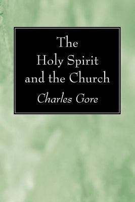 The Holy Spirit and the Church by Gore, Charles