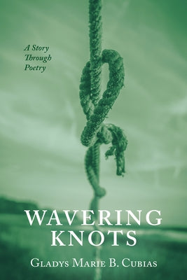 Wavering Knots: A Story Through Poetry by Cubias, Gladys Marie B.