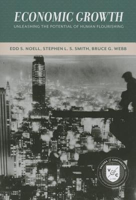 Economic Growth: Unleashing the Potential of Human Flourishing by Edd S Noell