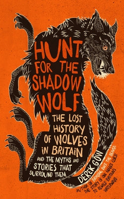 Hunt for the Shadow Wolf [Us Edition]: The Lost History of Wolves in Britain and the Myths and Stories That Surround Them by Gow, Derek