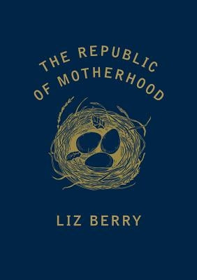 The Republic of Motherhood by Berry, Liz