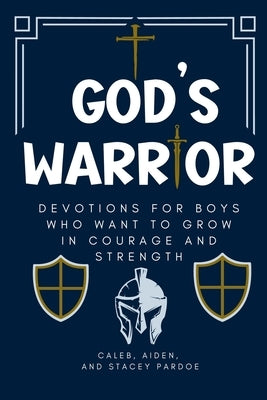 God's Warrior: Devotions for Boys Who Want to Grow in Courage and Strength by Pardoe, Stacey