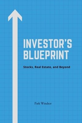 Investor's Blueprint: Stocks, Real Estate, and Beyond by Windsor, Park