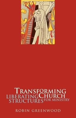 Transforming Church - Liberating Structures for Ministry by Greenwood, Robin