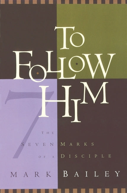 To Follow Him: The Seven Marks of a Disciple by Bailey, Mark