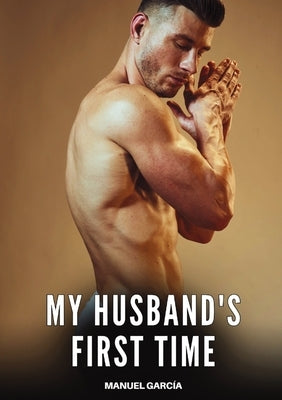 My husband's first time: Explicit Gay Erotic Short Stories for Men (Hot and Sexy) by GarcÃ­a, Manuel