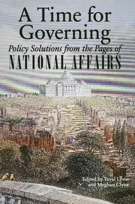 A Time for Governing: Policy Solutions from the Pages of National Affairs by Levin, Yuval