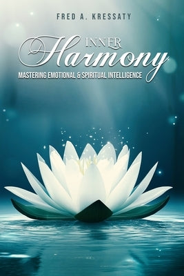 Inner Harmony - Mastering Emotional & Spiritual Intelligence by A. Kressaty, Fred