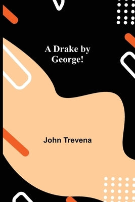 A Drake by George! by Trevena, John