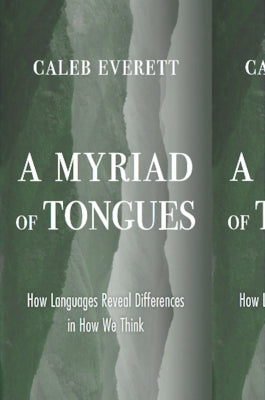A Myriad of Tongues: How Languages Reveal Differences in How We Think by Everett, Caleb