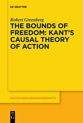 The Bounds of Freedom: Kant's Causal Theory of Action by Greenberg, Robert