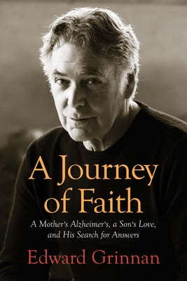 A Journey of Faith: A Mother's Alzheimer's, a Son's Love, and His Search for Answers by Grinnan, Edward