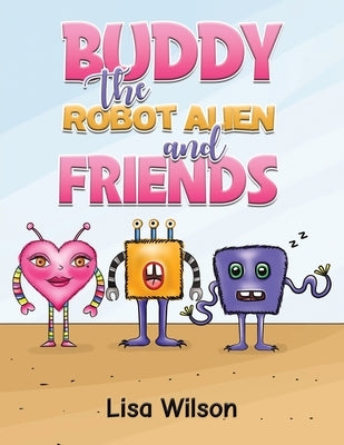 Buddy the Robot Alien and Friends by Wilson, Lisa