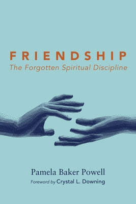 Friendship: The Forgotten Spiritual Discipline by Powell, Pamela Baker