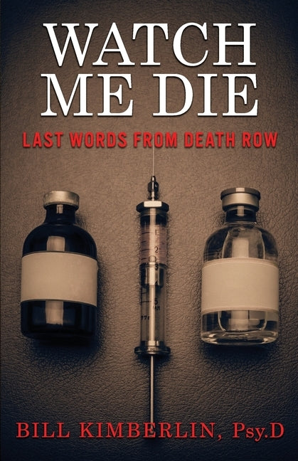 Watch Me Die: Last Words From Death Row by Kimberlin, Bill