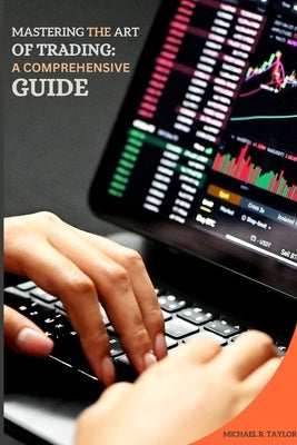 Mastering the Art of Trading: A Comprehensive Guide by R. Taylor, Michael