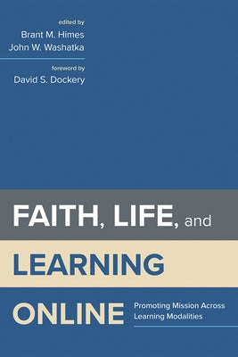 Faith, Life, and Learning Online: Promoting Mission Across Learning Modalities by Himes, Brant M.
