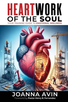 Heartwork of the Soul: Your Training Guide to Emotional Wellness by Avin, Joanna