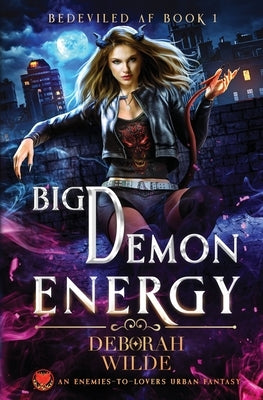 Big Demon Energy: An Enemies-To-Lovers Urban Fantasy by Wilde, Deborah