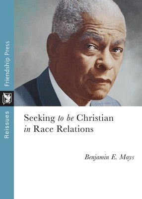 Seeking to Be Christian in Race Relations by Mays, Benjamin E.