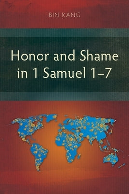 Honor and Shame in 1 Samuel 1-7 by Kang, Bin