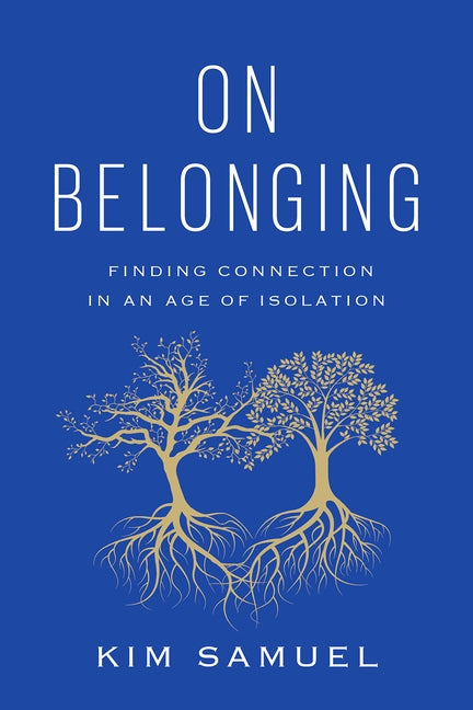 On Belonging: Finding Connection in an Age of Isolation by Samuel, Kim