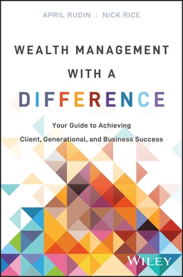 Wealth Management with a Difference: Your Guide to Achieving Client, Generational, and Business Success by Rudin, April