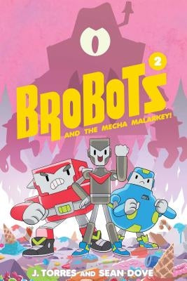 Brobots and the Mecha Malarkey! by Torres, J.